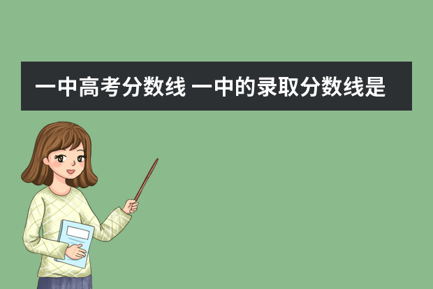 一中高考分数线 一中的录取分数线是几个